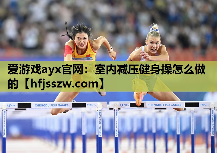 爱游戏ayx官网：室内减压健身操怎么做的