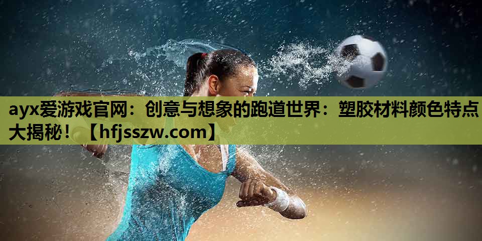 创意与想象的跑道世界：塑胶材料颜色特点大揭秘！