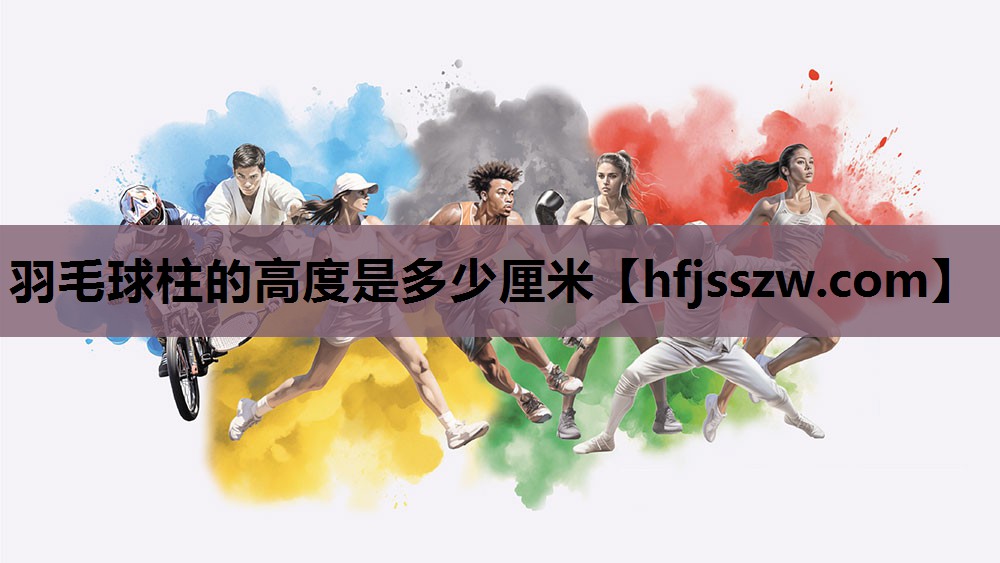 羽毛球柱的高度是多少厘米