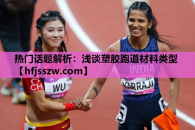 热门话题解析：浅谈塑胶跑道材料类型