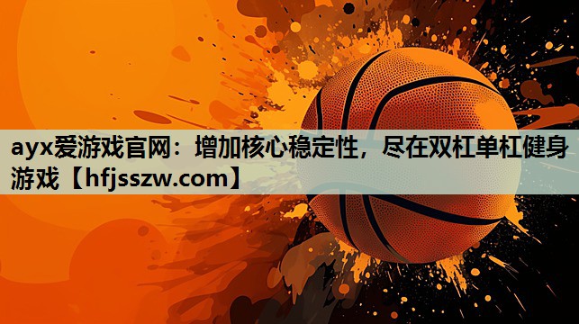 增加核心稳定性，尽在双杠单杠健身游戏